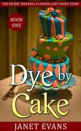 Ebook Dye by Cake (The Secret Wedding Planner Cozy Short Story Mystery Series - Book One ) di Janet Evans edito da Janet Evans