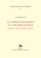 Ebook La Chiesa di Bologna e la Grande guerra di Battelli Giuseppe edito da Edizioni di Storia e Letteratura
