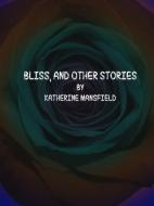 Ebook Bliss, and Other Stories di Katherine Mansfield edito da Katherine Mansfield