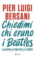 Ebook Chiedimi chi erano i Beatles di Bersani Pier Luigi edito da Rizzoli