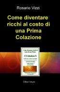 Ebook Come diventare  ricchi al costo di una Prima Colazione di Vizzi Rosario edito da ilmiolibro self publishing