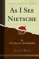 Ebook As I See Nietsche di Stephanus Fabijanovic edito da Forgotten Books