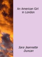 Ebook An American Girl in London di Sara Jeannette Duncan edito da Sara Jeannette Duncan