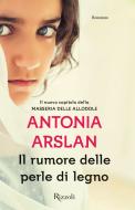 Ebook Il rumore delle perle di legno di Arslan Antonia edito da Rizzoli