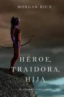 Ebook Héroe, Traidora, Hija (De Coronas Y Gloria—Libro 6) di Morgan Rice edito da Morgan Rice