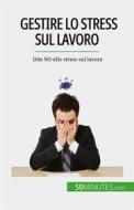 Ebook Gestire lo stress sul lavoro di Géraldine de Radiguès edito da 50Minutes.com (IT)