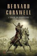 Ebook L' eroe di Poitiers di Bernard Cornwell edito da Longanesi