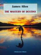 Ebook The Mastery of Destiny di James Allen edito da E-BOOKARAMA
