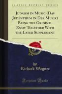 Ebook Judaism in Music (Das Judenthum in Der Musik) Being the Original Essay Together With the Later Supplement di Richard Wagner edito da Forgotten Books