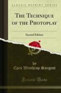 Ebook The Technique of the Photoplay di Epes Winthrop Sargent edito da Forgotten Books