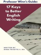 Ebook 17 Keys to Better English Writing di Winn Trivette II, MA edito da Winn Trivette II, MA