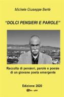 Ebook Dolci pensieri e parole. Raccolte di pensieri, parole e poesie di un giovane poeta emergente. Edizione 2020 di Michele Giuseppe Berté edito da Youcanprint