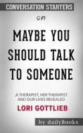 Ebook Maybe You Should Talk to Someone: A Therapist, HER Therapist, and Our Lives Revealed by Lori Gottlieb: Conversation Starters di dailyBooks edito da Daily Books