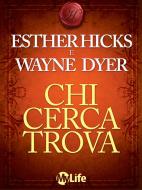 Ebook Chi cerca trova di Wayne Dyer, Esther Hicks edito da mylife