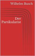 Ebook Der Partikularist di Wilhelm Busch edito da Paperless