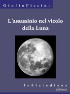 Ebook L&apos;assassinio nel vicolo della Luna di Giulio Piccini alias Jarro edito da Infilaindiana Edizioni