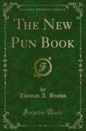Ebook The New Pun Book di Thomas A. Brown edito da Forgotten Books