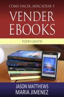 Ebook Como Hacer, Mercadear Y Vender Ebooks - Todo Gratis di Jason Matthews edito da Jason Matthews