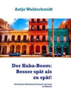 Ebook Der Kuba-Boom: Besser spät als zu spät! di Antje Waldschmidt edito da Books on Demand