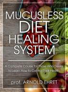 Ebook Mucusless Diet Healing System di Prof. Arnold Ehret edito da Stargatebook