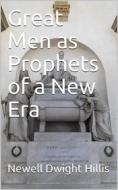 Ebook Great Men as Prophets of a New Era di Newell Dwight Hillis edito da iOnlineShopping.com