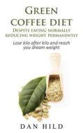 Ebook Green coffee diet - Despite eating normally reducing weight permanently di Dan Hild edito da Books on Demand