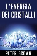 Ebook L&apos;Energia dei Cristalli di Peter Brown edito da Stargatebook