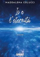 Ebook Io e l’eternità di Maddalena Colucci edito da Booksprint