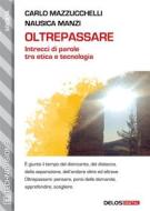 Ebook Oltrepassare - Intrecci di parole tra etica e tecnologia di Carlo Mazzucchelli, Nausica Manzi edito da Delos Digital