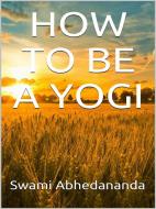 Ebook How to be a Yogi di Swami Abhedananda edito da Youcanprint