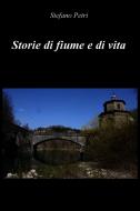 Ebook Storie di fiume e di vita di PETRI STEFANO edito da ilmiolibro self publishing