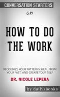 Ebook How to Do the Work: Recognize Your Patterns, Heal from Your Past, and Create Your Self by Dr. Nicole LePera: Conversation Starters di dailyBooks edito da Daily Books