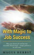 Ebook With Magic to Job Success di Magus Herbst edito da Books on Demand