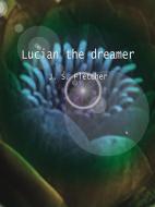 Ebook Lucian the dreamer di J. S. Fletcher edito da J. S. Fletcher