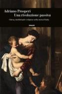 Ebook Una rivoluzione passiva di Prosperi Adriano edito da Einaudi