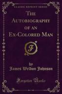 Ebook The Autobiography of an Ex-Colored Man di James Weldon Johnson edito da Forgotten Books