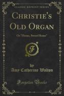 Ebook Christie's Old Organ di O. F. Walton edito da Forgotten Books
