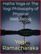 Ebook Hatha Yoga or The Yogi Philosophy of Physical Well-Being di Yogi Ramacharaka edito da Andura Publishing