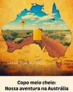 Ebook Copo Meio Cheio: Nossa Aventura Na Austrália di Sarah Jane Butfield edito da Babelcube Inc.