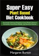 Ebook Super Easy Plant Based Diet Cookbook di Margaret Burton edito da Books on Demand