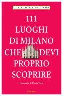 Ebook 111 luoghi di Milano che devi proprio scoprire di Castelli Gattinara Giulia edito da Emons Libri