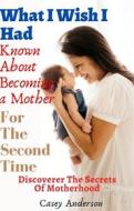 Ebook What I Wish I Had Known About Becoming a Mother For The Second Time di Casey Anderson edito da Casey Anderson