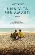 Ebook Una vita per amarti di Amy Neff edito da Garzanti