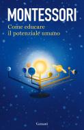 Ebook Come educare il potenziale umano di Maria Montessori edito da Garzanti