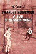 Ebook A sud di nessun nord di Charles Bukowski edito da Guanda
