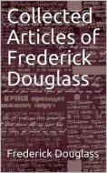 Ebook Collected Articles of Frederick Douglass di Frederick Douglass edito da Kore Enterprises
