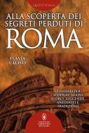 Ebook Alla scoperta dei segreti perduti di Roma di Flavia Calisti edito da Newton Compton Editori