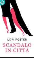 Ebook Scandalo in città (eLit) di Lori Foster edito da HarperCollins Italia