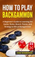Ebook How to Play Backgammon di Chad Bomberger edito da CRB Publishing