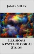 Ebook Illusions - A Psychological Study di James Sully edito da Youcanprint